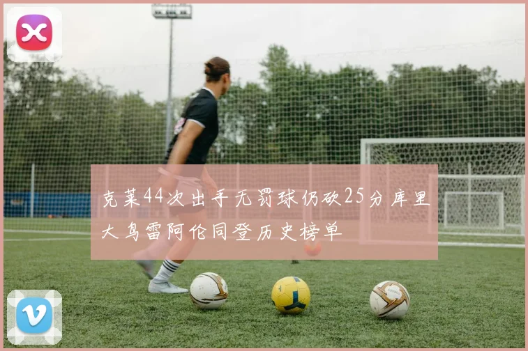 克莱44次出手无罚球仍砍25分库里大鸟雷阿伦同登历史榜单