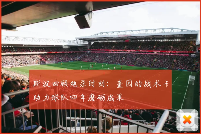 斯波回顾绝杀时刻：奎因的战术卡助力球队四年磨砺成果