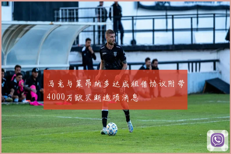 马竞与莱昂纳多达成租借协议附带4000万欧买断选项消息