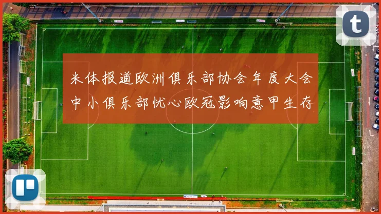米体报道欧洲俱乐部协会年度大会中小俱乐部忧心欧冠影响意甲生存